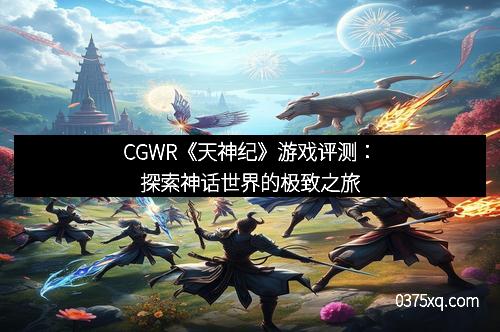 CGWR《天神纪》游戏评测:探索神话世界的极致之旅